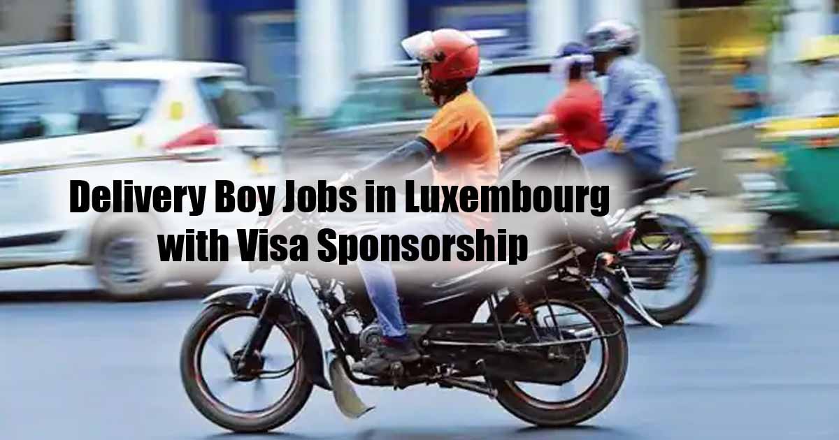 Delivery Boy Jobs in Luxembourg with Visa Sponsorship