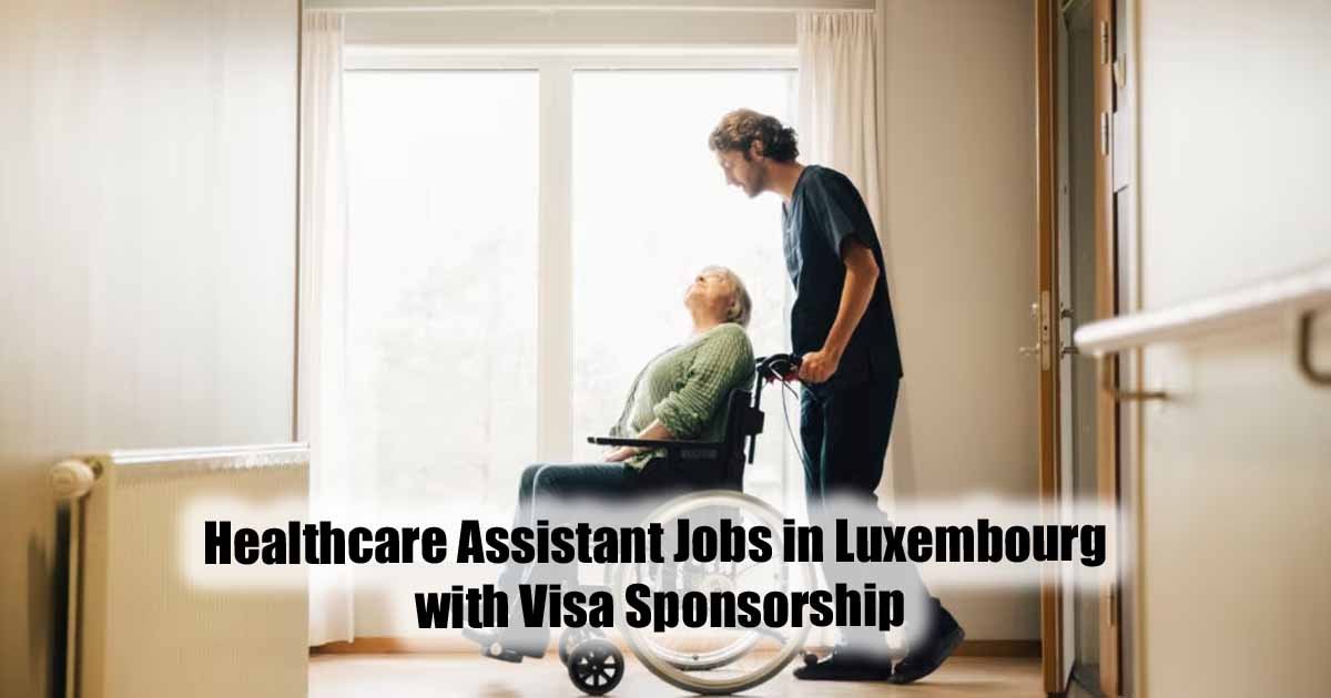 Healthcare Assistant Jobs in Luxembourg with Visa Sponsorship