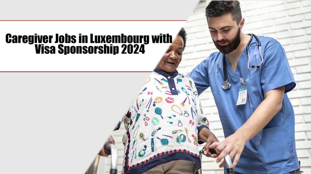 Caregiver Jobs in Luxembourg with Visa Sponsorship 2024