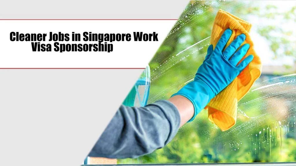 Cleaner Jobs in Singapore with Work Visa Sponsorship 2025