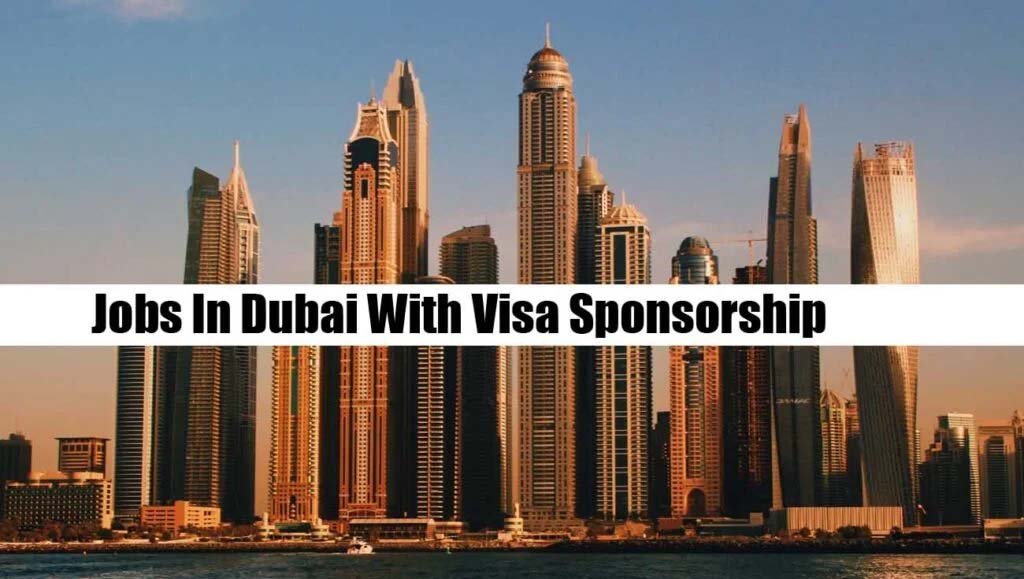 Jobs In Dubai With Visa Sponsorship 2025