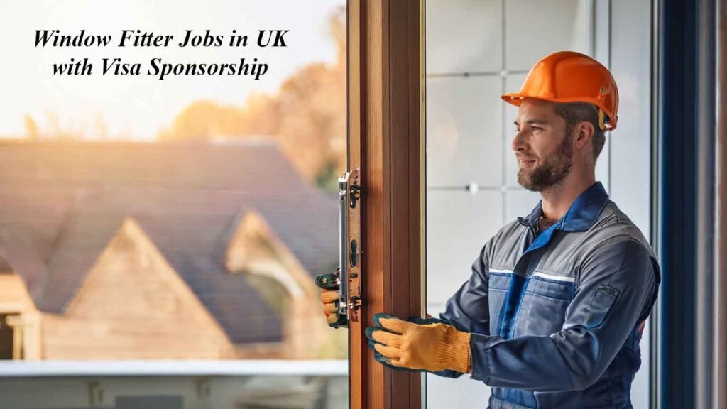 Window Fitter Jobs in UK with Visa Sponsorship