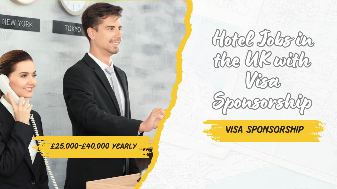 Hotel Jobs in UK with Visa Sponsorship 2024: (£25,000-£40,000 Yearly)