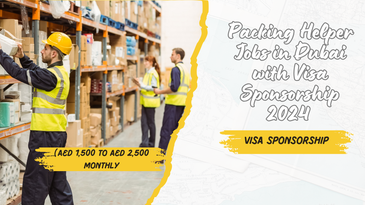 Packing Helper Jobs in Dubai with Visa Sponsorship 2024 (AED 1,500 to AED 2,500 Per Month)