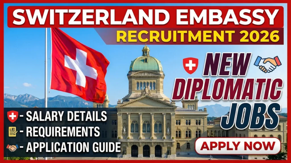 Switzerland Embassy Recruitment 2026 – New Diplomatic Jobs, Salary, Requirements & Application Guide