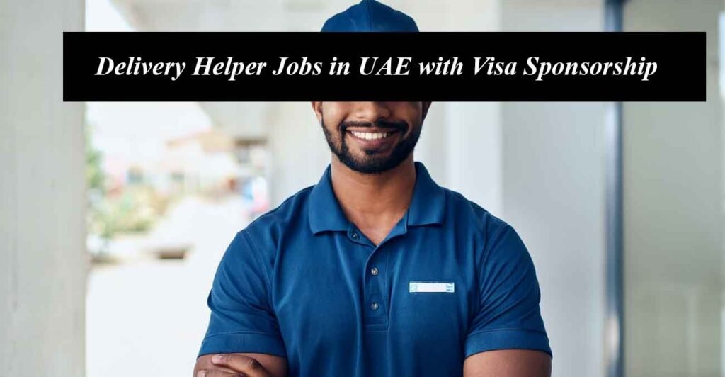 Delivery Helper Jobs in UAE with Visa Sponsorship 2025